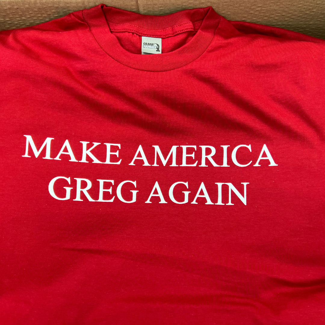 LIMITED EDITION! - "MAKE AMERICA GREG AGAIN" T-SHIRT
